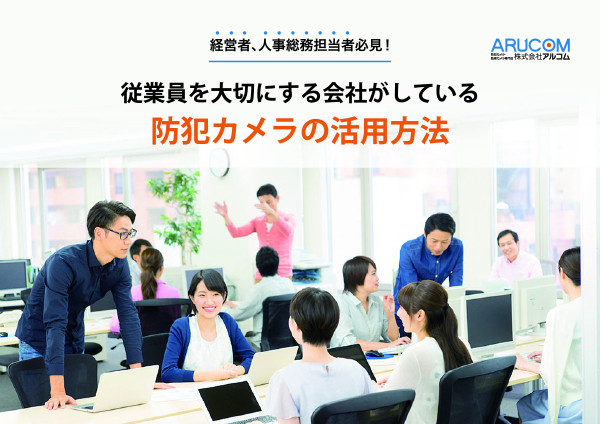 従業員を大切にする会社がしている防犯カメラの活用方法